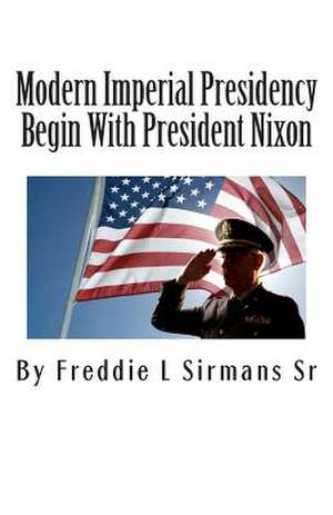 Modern Imperial Presidency Begin with President Nixon de Sirmans Sr, Freddie L.