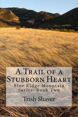 A Trail of a Stubborn Heart de Trish Shaver