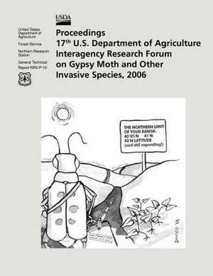 Proceedings 17th U.S. Department of Agriculture Interagency Research Forum on Gypsy Moth and Other Invasive Species, 2006 de U S Dept of Agriculture