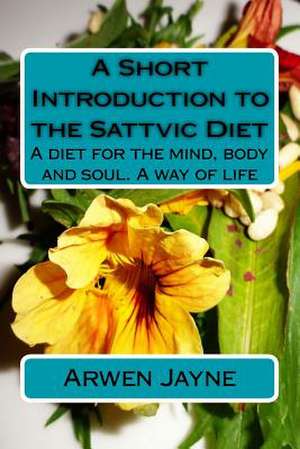 A Short Introduction to the Sattvic Diet de Arwen Jayne