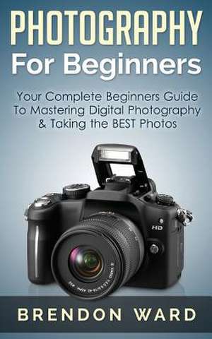 Photography for Beginners de Brendon Ward