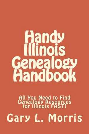 Handy Illinois Genealogy Handbook de Gary L. Morris