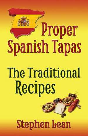 Proper Spanish Tapas - The Traditional Recipes de Stephen Lean