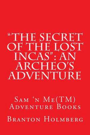 "The Secret of the Lost Incas" de Branton K. Holmberg