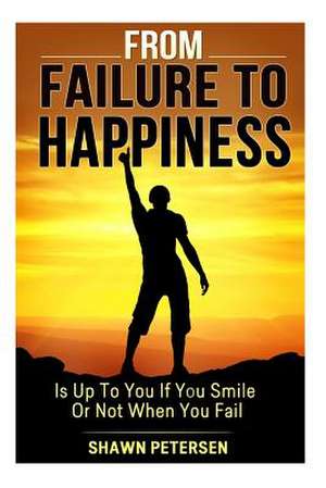 From Failure to Happiness de Shawn Petersen