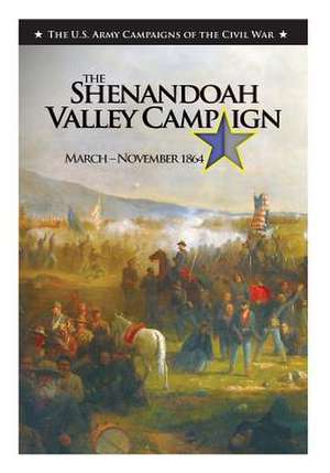 The Shenandoah Valley Campaign March-November 1864 de Center of Military History United States