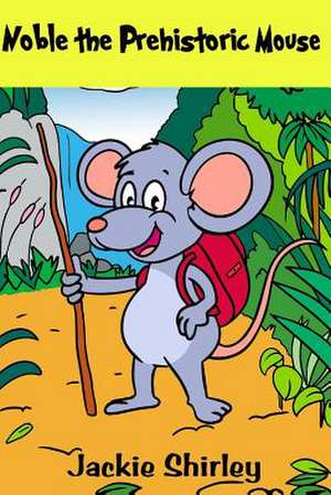 Noble the Prehistoric Mouse de Jackie T. Shirley