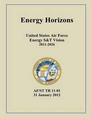 Energy Horizons United States Air Force Energy S&t Vision 2011-2026 de United States Air Force