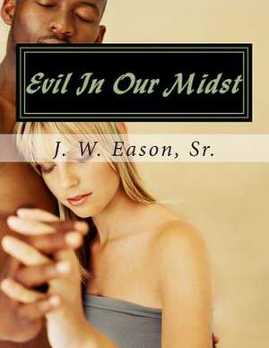 Evil in Our Midst de MR J. W. Eason Sr