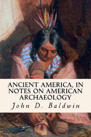 Ancient America, in Notes on American Archaeology de John D. Baldwin