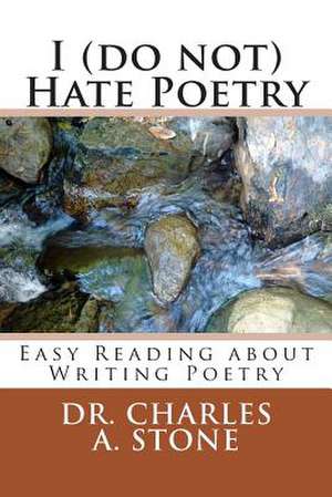 I (Do Not) Hate Poetry de Dr Charles a. Stone