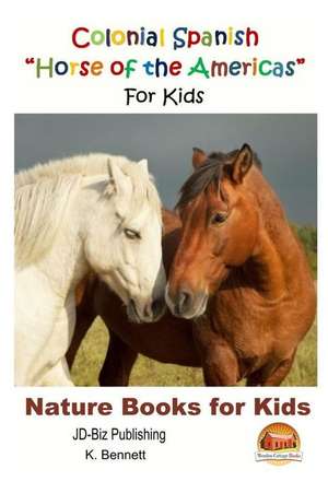 Colonial Spanish ?Horse of the Americas? for Kids de K. Bennett