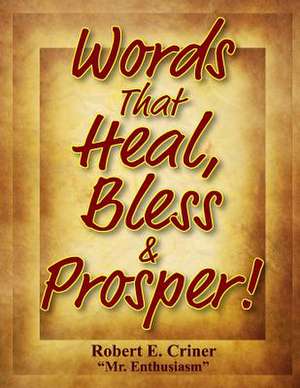 Words That Heal, Bless & Prosper! de MR Robert E. Criner