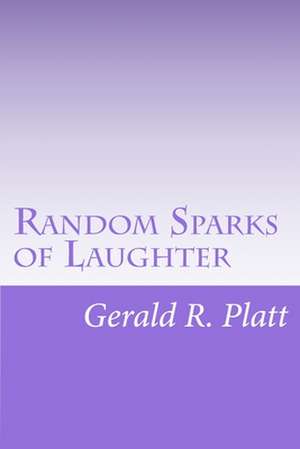 Random Sparks of Laughter de MR Gerald R. Platt