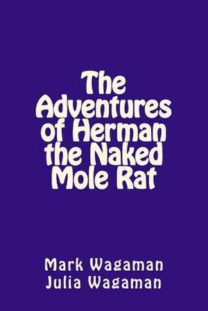 The Adventures of Herman the Naked Mole Rat de MR Mark a. Wagaman