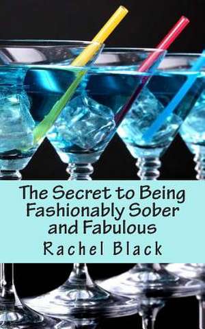 The Secret to Being Fashionably Sober and Fabulous de Rachel Black