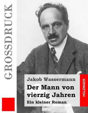 Der Mann Von Vierzig Jahren (Grossdruck) de Jakob Wassermann