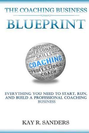 The Coaching Business Blueprint de Kay R. Sanders