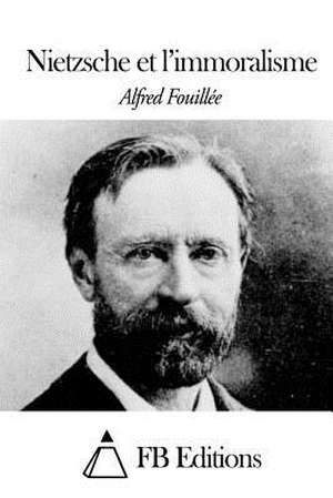 Nietzsche Et L'Immoralisme de Alfred Fouillee