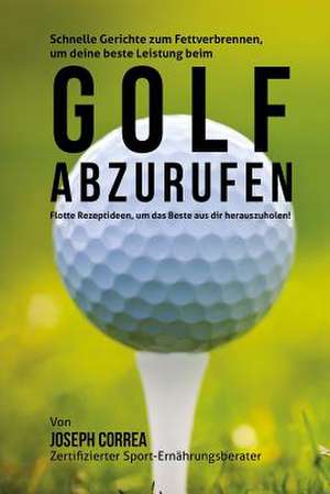 Schnelle Gerichte Zum Fettverbrennen, Um Deine Beste Leistung Beim Golf Abzurufen de Correa (Zertifizierter Sport-Ernahrungsb