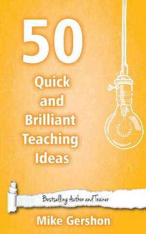 50 Quick and Brilliant Teaching Ideas de MR Mike Gershon