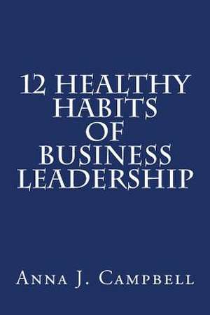 12 Healthy Habits of Business Leadership de Anna J. Campbell