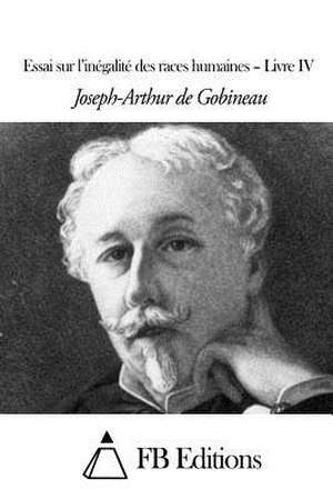 Essai Sur L'Inegalite Des Races Humaines - Livre IV de Joseph-Arthur De Gobineau