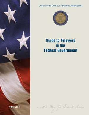 Guide to Telework in the Federal Government de United States Office of Personnel Manage