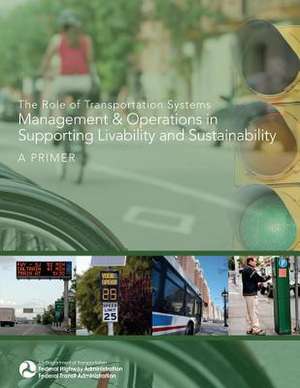 The Role of Transportation Systems Management & Operations in Supporting Livability and Sustainability de U. S. Department of Transportation