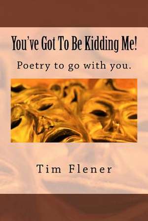 You've Got to Be Kidding Me! de Tim a. Flener