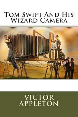 Tom Swift and His Wizard Camera de MR Victor Appleton