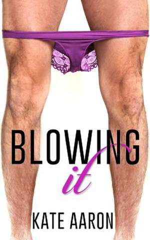 Blowing It de Kate Aaron