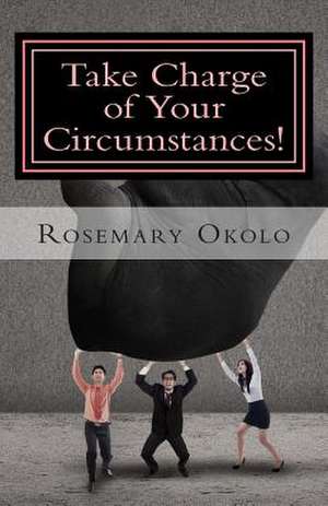 Take Charge of Your Circumstances! de Rosemary F. Okolo