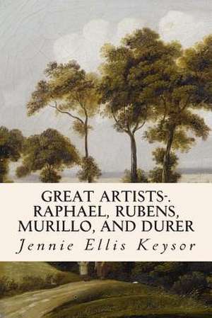 Great Artists-.Raphael, Rubens, Murillo, and Durer de Jennie Ellis Keysor