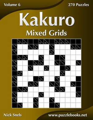 Kakuro Mixed Grids - Volume 6 - 270 Logic Puzzles de Nick Snels