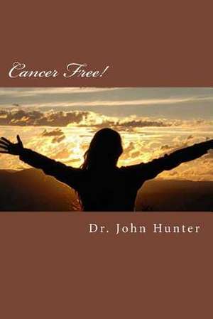 Cancer Free! de Dr John Hunter