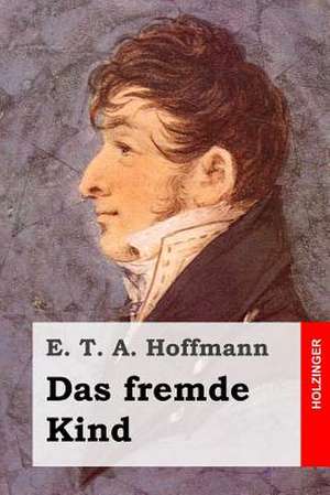 Das Fremde Kind de E. T. a. Hoffmann