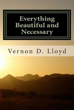 Everything Beautiful and Necessary de Vernon D. Lloyd