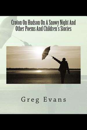 Croton on Hudson on a Snowy Night and Other Poems de Greg Evans