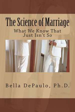 The Science of Marriage de Bella Depaulo Ph. D.