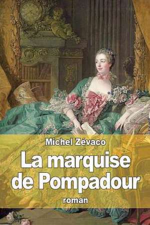 La Marquise de Pompadour de Michel Zevaco