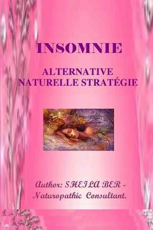 Insomnie - Alternative Naturelle Strategie. Ecrit Par Sheila Ber. de Sheila Shulla Ber