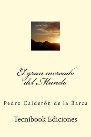 El Gran Mercado del Mundo de Pedro Caldero N. De La Barca