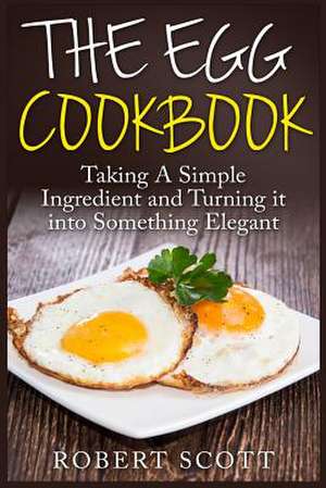 The Egg Cookbook de Robert Scott