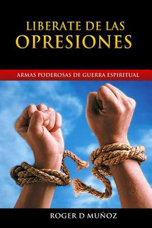 Liberate de Las Opresiones de Roger D. Munoz