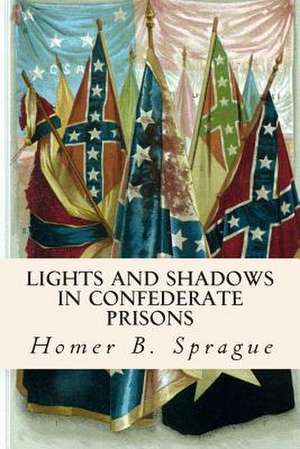 Lights and Shadows in Confederate Prisons de Sprague, Homer Baxter