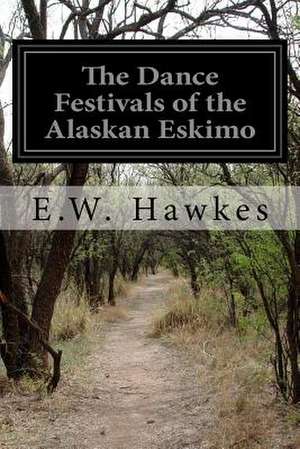 The Dance Festivals of the Alaskan Eskimo de E. W. Hawkes