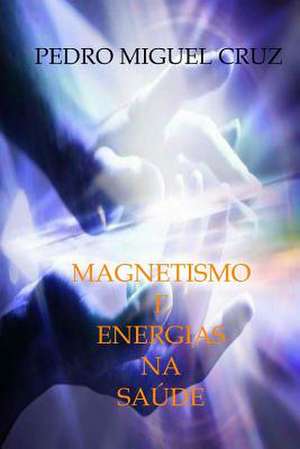 Magnetismo E Energias Na Saude de Pedro Miguel Cruz