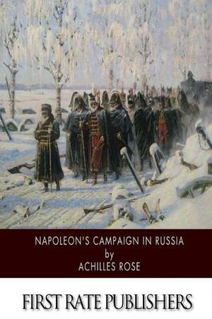 Napoleon's Campaign in Russia de Achilles Rose