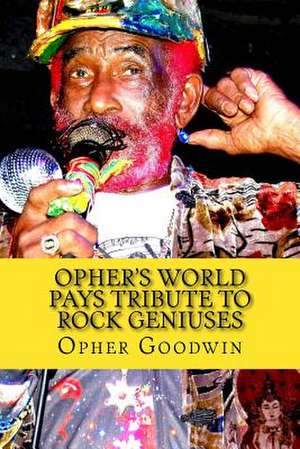 Opher's World Tributes to Rock Geniuses de Opher Goodwin